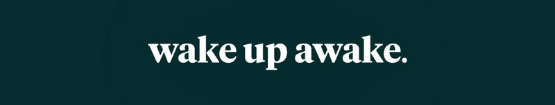 wake up awake.