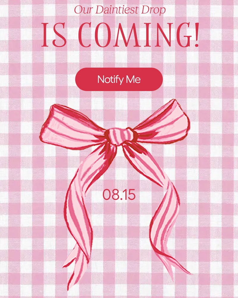 Our Daintiest Drop Is Coming! - Notify Me - 08.14