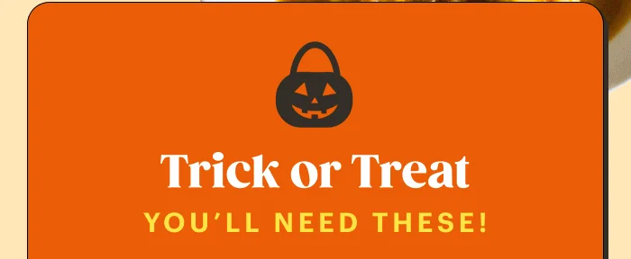 Trick or Treat—You’ll Need These!