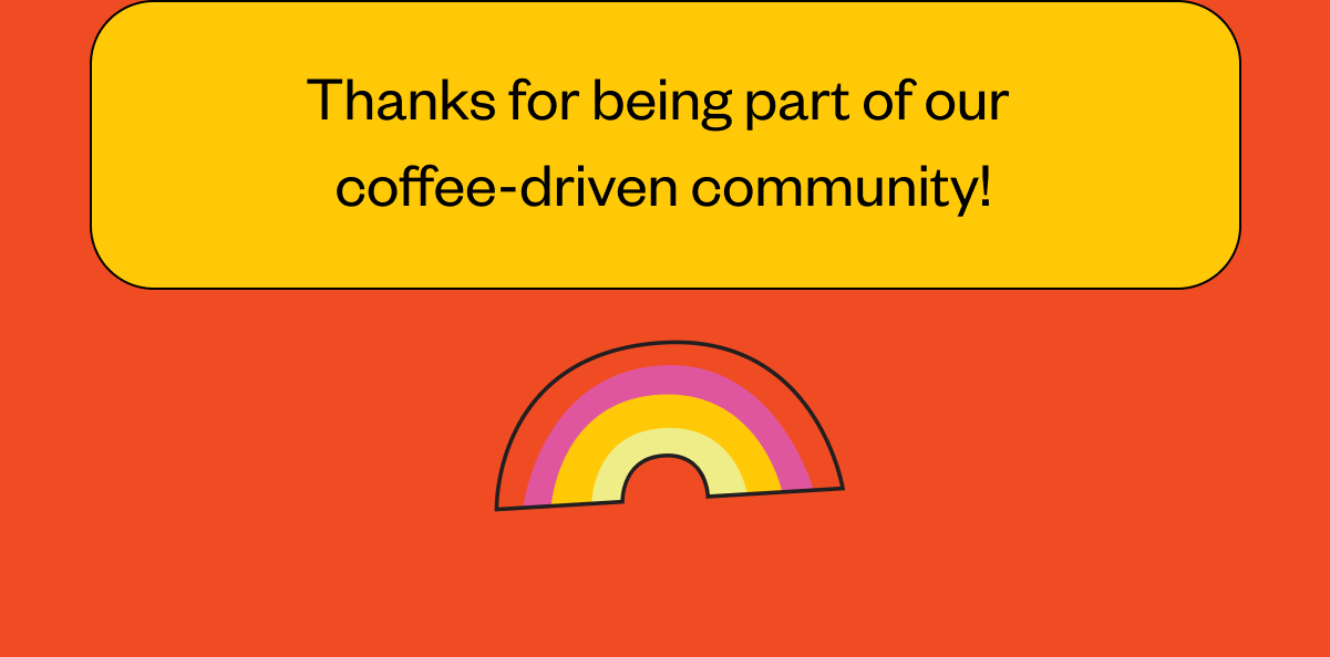 Thanks for being part of our coffee-driven community!