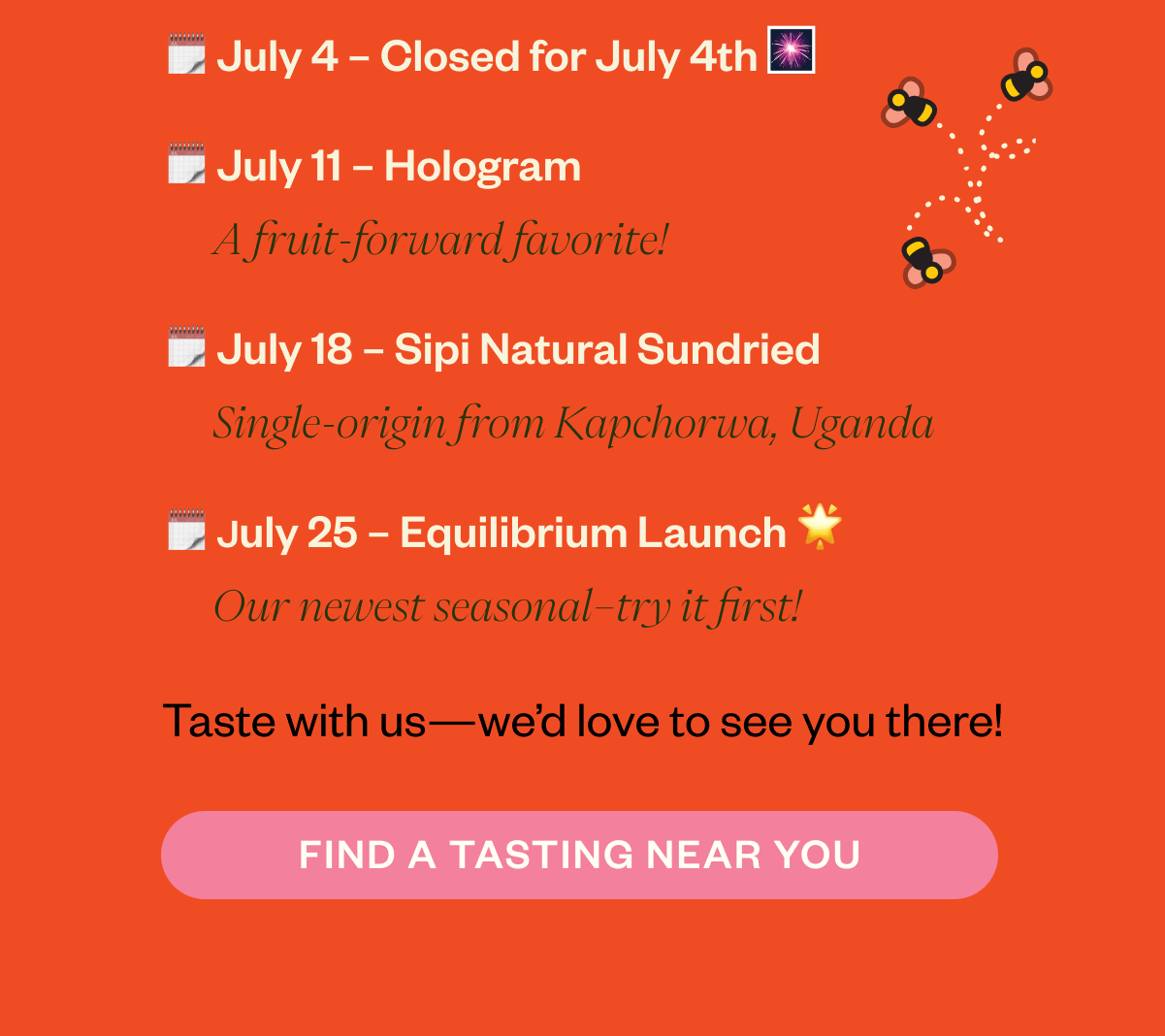 7/4 – Closed for July 4th 🎆   7/11 – Hologram   7/18 – Sipi Natural Sun Dried   7/25 – Equilibrium Launch 🌟
