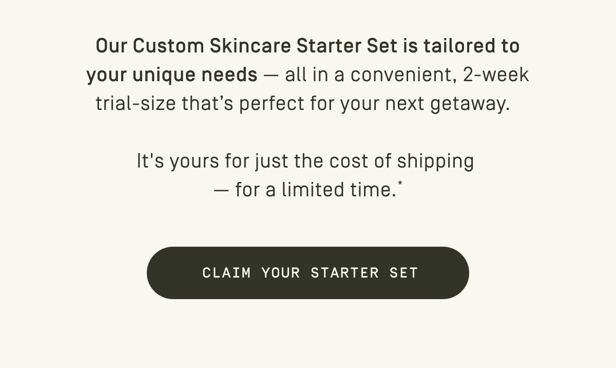 Our Custom Skincare Starter Set is tailored to your unique needs | Claim your starter set