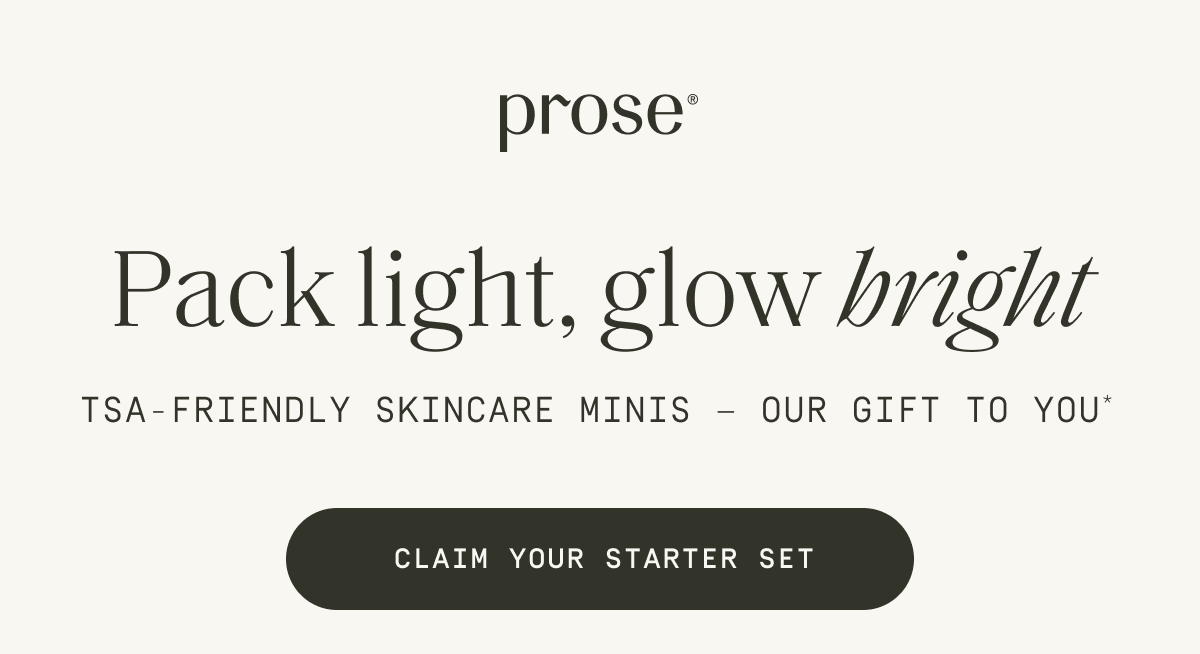 Prose | Pack light, glow bright | Claim your starter set