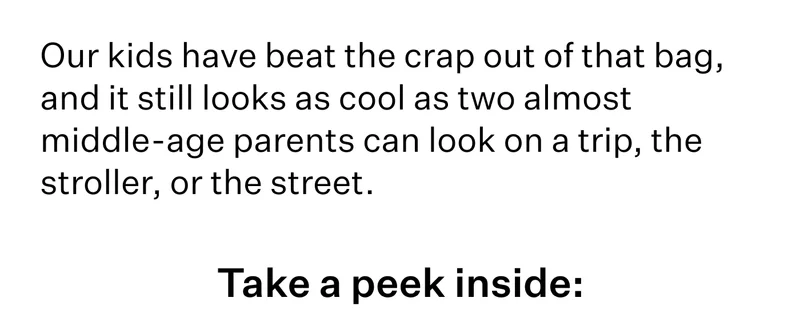 Our kids have beat the crap out of that bag, and it still looks as cool as two almost middle-age parents can look on a trip, the stroller, or the street.  Take a peek inside: