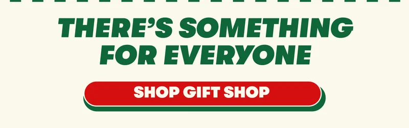 THERE’S SOMETHING FOR EVERYONE | [SHOP GIFT SHOP]