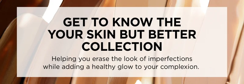Get To Know The Your Skin But Better Collection