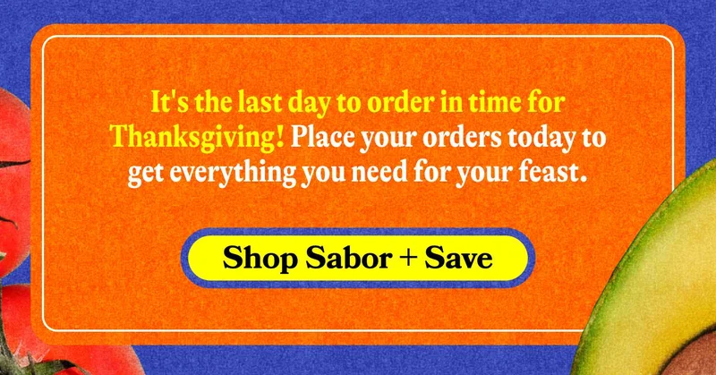 It's the last day to order in time for Thanksgiving!  Place your orders today to get everything you need for your feast. SAVE ON SABOR