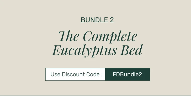Bundle 2 The Complete Eucalyptus Bed Use Discount Code: FDBundle2