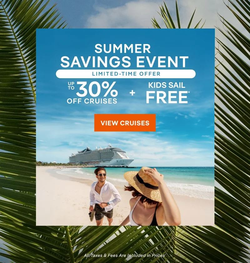 Limited Time Offer – Up&nbsp;to 30%&nbsp;Off Cruises + Kids Sail Free* – Click to View Cruises & Book Now – All Taxes & Fees Are Included in Prices*