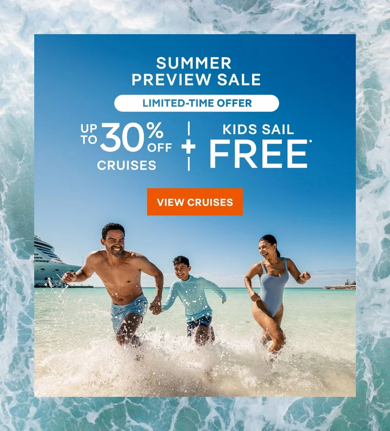Summer Preview Sale – Limited-Time Offer – Up to 30% Off Cruises + Kids Sail Free* – Click to View Cruises & Book Now – All Taxes & Fees Are Included in Prices*