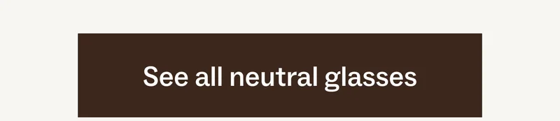 See all neutral glasses