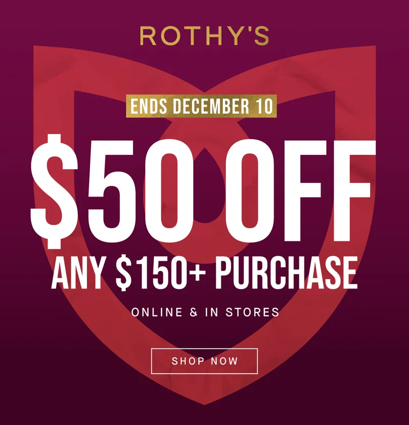 Ends December 10 $50 OFF Any $150+ purchase Online & in stores SHOP NOW