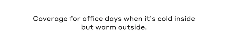 Coverage for office days when it's cold inside but warm outside.