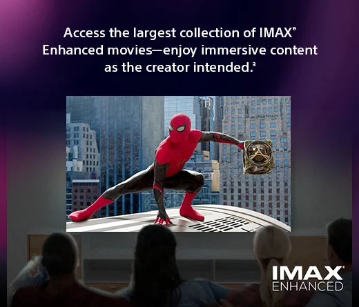 Access the largest collection of IMAX® Enhanced movies—enjoy immersive content as the creator intended.(3)