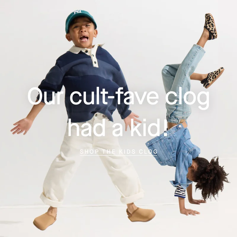 Our cult-fave clog had a kid! SHOP THE KIDS CLOG