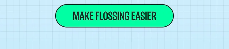 MAKE FLOSSING EASIER