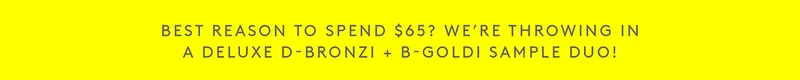 Deluxe D-Bronzi and D-Goldi sample duo when you spend $65+.