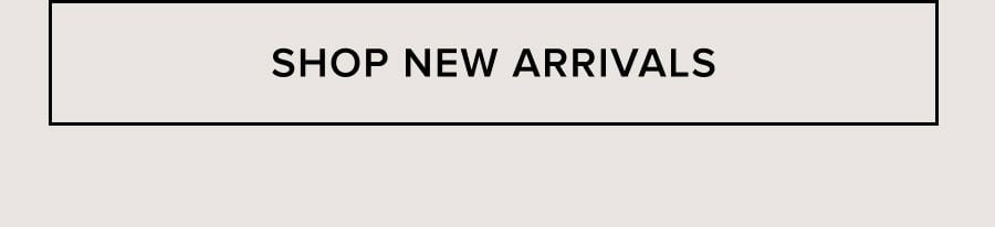 SHOP NEW ARRIVALS