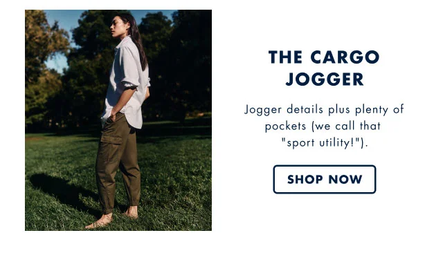 The cargo jopgger                                            Jogger details plus plenty or pockets (we call that 'sport utility!')                                            Shop now