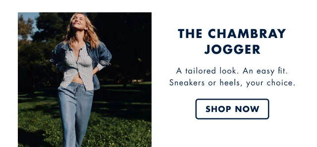 The chambray jogger                                            A tailored look. An easy fit. Sneakers or heels, your choice.                                            Shop now