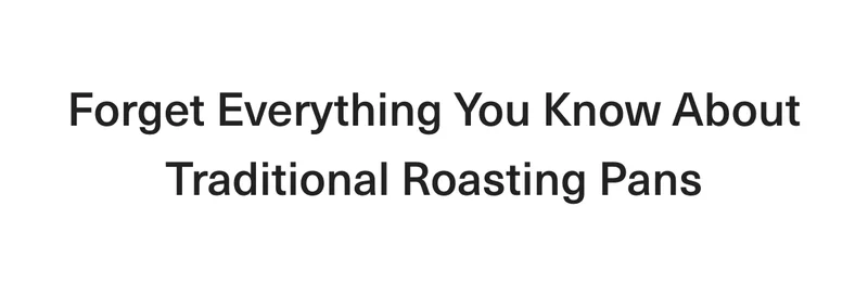 Forget Everything You Know About Traditional Roasting Pans