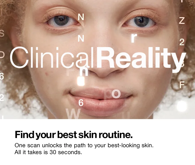 Clinical Reality. Find your best skin routine. One scan unlocks the path to your best-looking skin. All it takes is 30 seconds
