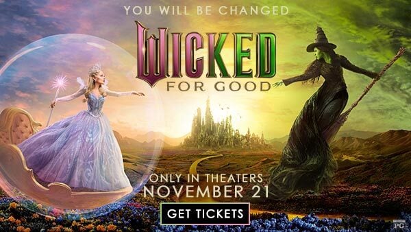 Wicked For Good - Only in theaters November 21 - GET TICKETS