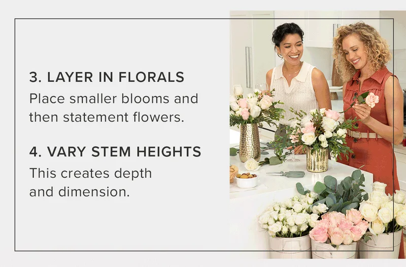 3. Layer in Florals. Place smaller blooms and then statement flowers. 4. Vary Stem Heights. This creates depth and dimension.