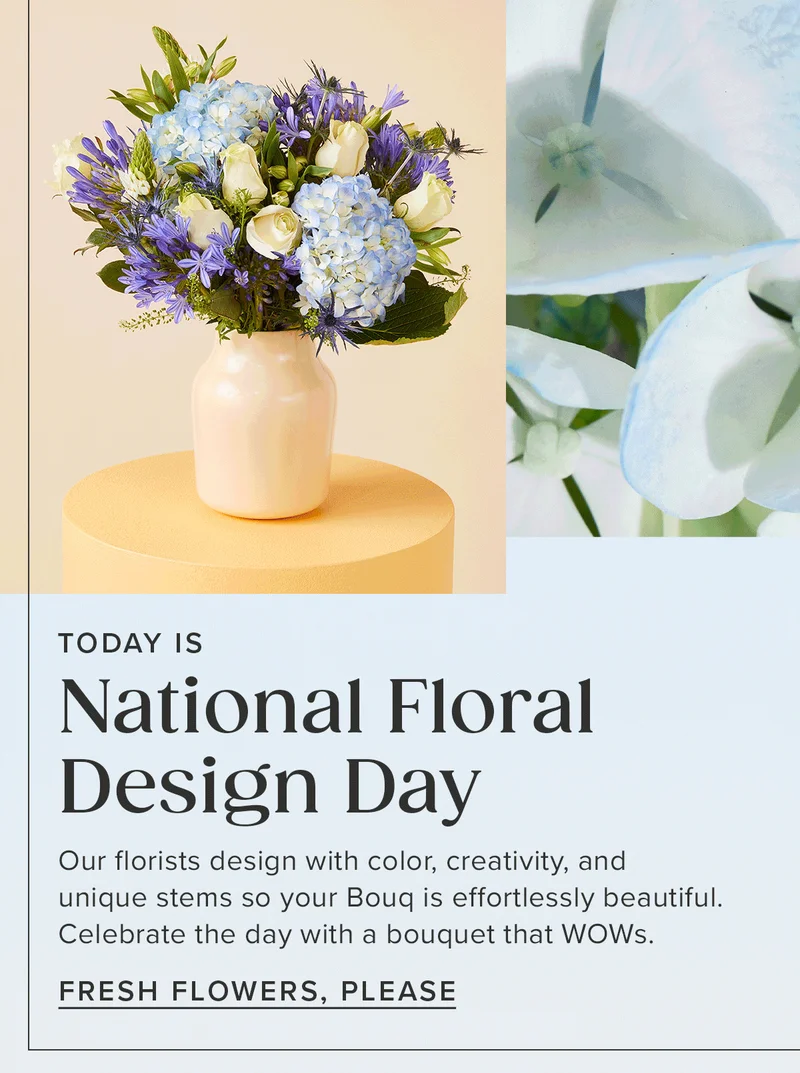 Today is National Floral Design Day. Our florists design with color, creativity, and unique stems so your Bouq is effortlessly beautiful. Celebrate the day with a bouquet that WOWs.