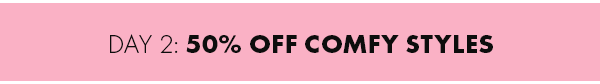 Day 2: 50% Off Comfy Styles