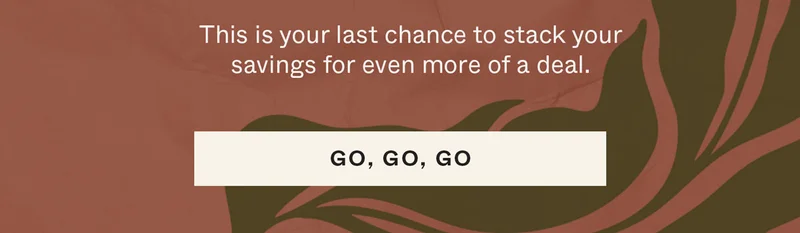 This is your last chance to stack your savings for even more of a deal.