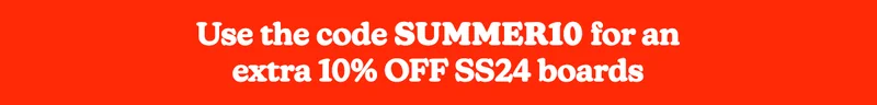Use the code "SUMMER10" for an extra 10% OFF SS24 boards