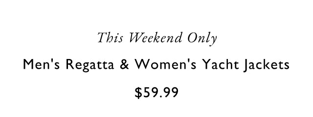 This weekend only Men's Regatta & Women's yacht jackets $59.99