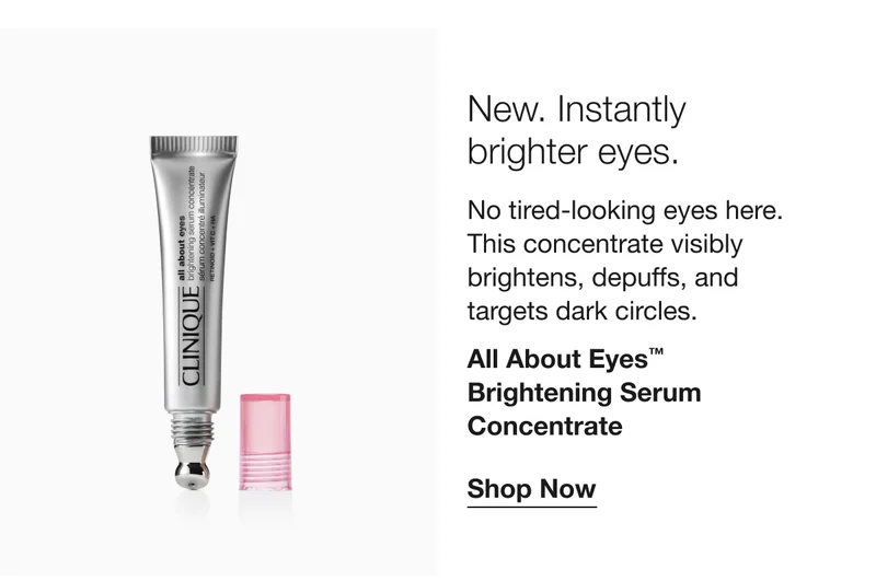 New. Instantly brighter eyes. | No tired-looking eyes here. This concentrate visibly brightens, depuffs, and targets dark circles. | All About Eyes™ Brightening Serum Concentrate | Shop Now