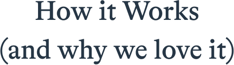 How it Works (and why we love it)