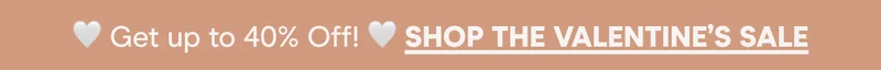 Get up to 40% Off! Shop The Valentine's Sale