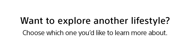 Want to explore another lifestyle? Choose which one you'd like to learn more about.