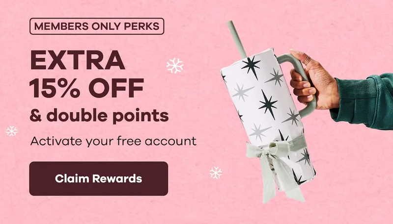 MEMBERS ONLY PERKS. EXTRA 15% OFF & double points. Activate your free account. | Claim Rewards
