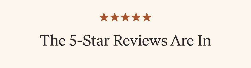 The 5-Star Reviews Are In