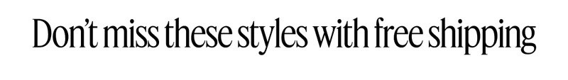 Don’t miss these styles with free shipping