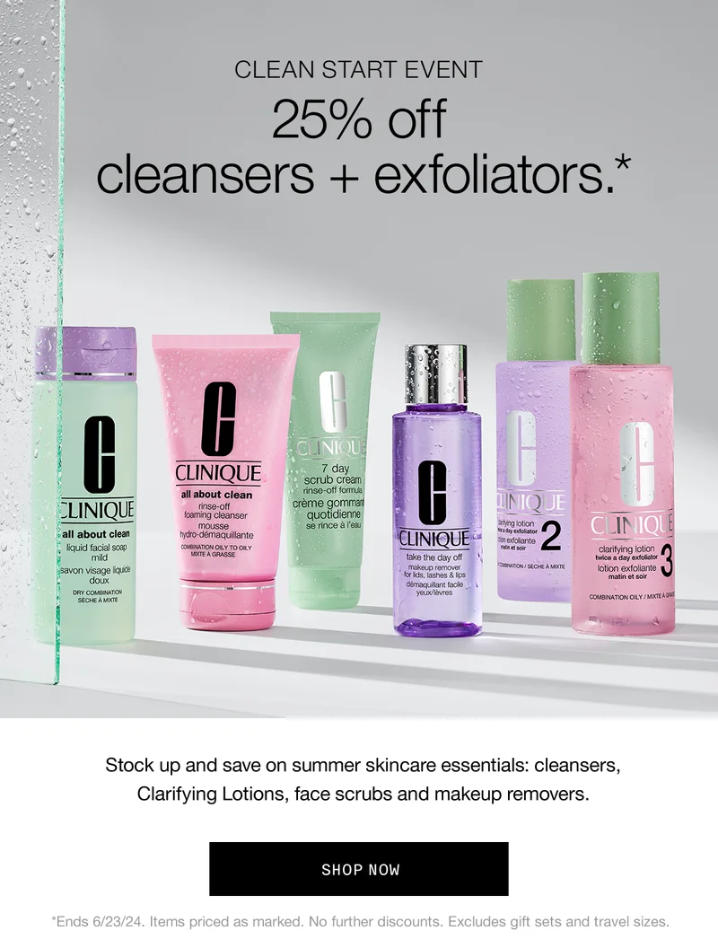 CLEAN START EVENT 25% off cleansers + exfoliators.* Stock up and save on summer skincare essentials: cleansers, Clarifying Lotions, face scrubs and makeup removers. SHOP NOW. *Ends 6/23/24. Items priced as marked. No further discounts. Excludes gift sets and travel sizes.