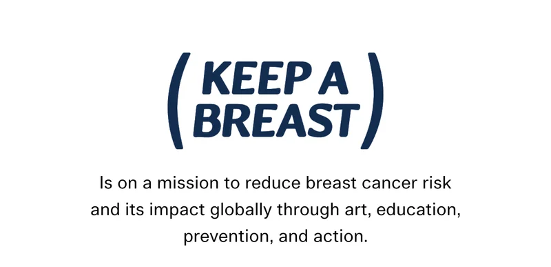 Keep a Breast Is on a mission to reduce breast cancer risk and its impact globally through art, education, prevention, and action.