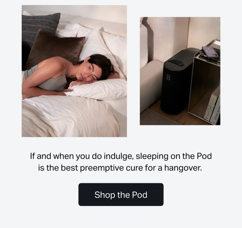 If and when you do indulge, sleeping on the Pod is the best preemptive cure for a hangover.
