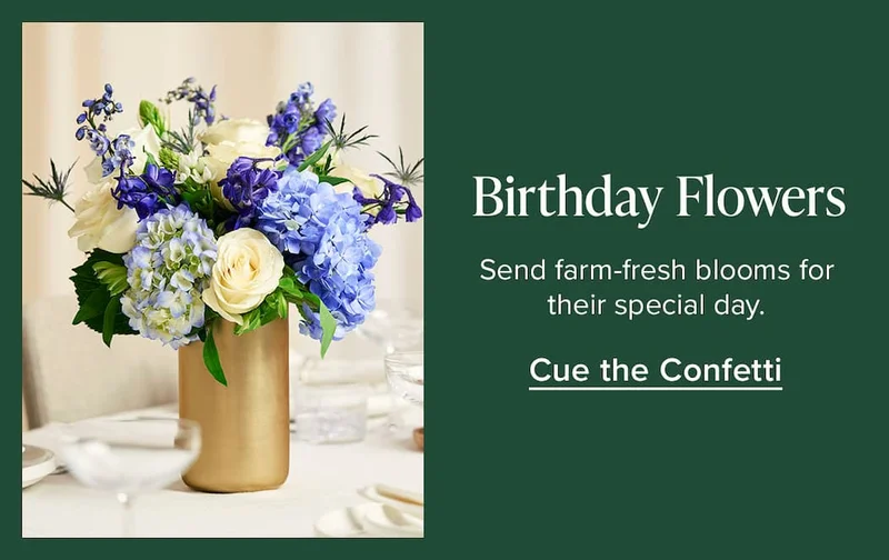 Birthday Flowers. Send farm-fresh blooms for their special day. Cue the Confetti