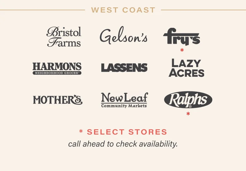 WEST COAST: Bristol Farms, Gelson's, Fry's, Harmon's Neighborhood Grocer, Lassens, Lazy Acres, Mother's, New Leaf Community Markets, Ralphs. *Select stores. Call ahead to check availability.