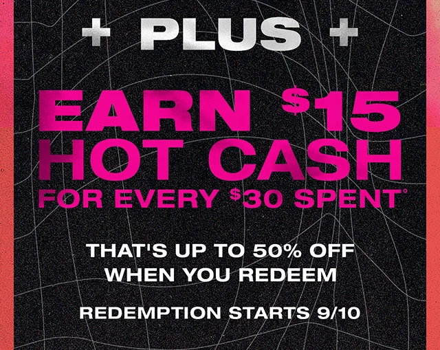 Plus Earn $15 Hot Cash For Every $30 Spent. That's Up to 50 Percent Off When You Redeem! Redemption Starts 9-10