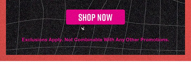 Shop Now. Exclusions Apply. Not Combinable With Any Other Promotions.