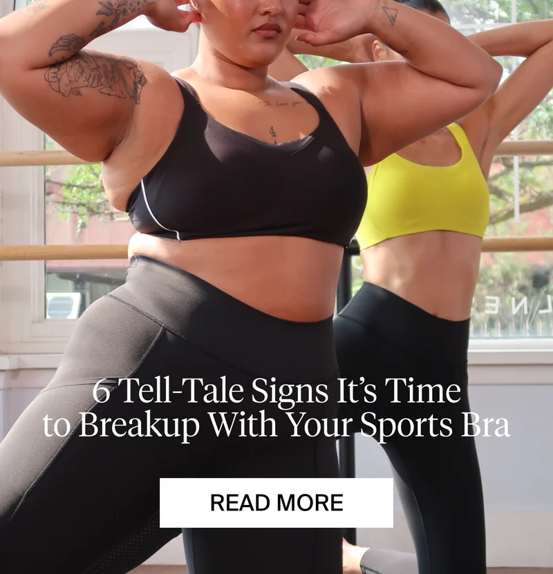 6 Tell-Tale signs it's time to break up with your Sports Bra. READ MORE.