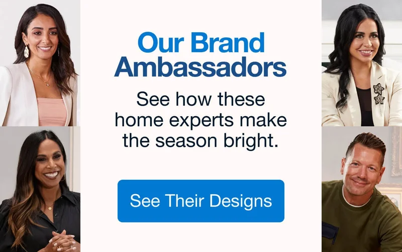 Our Brand Ambassadors | minus: See how these home experts make the season bright.