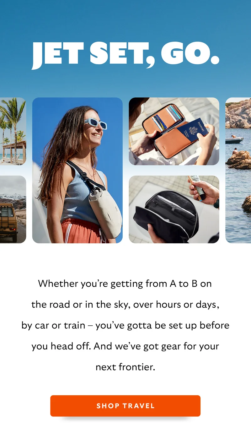 Jet Set Go - Whether you’re getting from A to B on the road or in the sky, over hours or days, by car or train – you’ve gotta be set up before you head off. And we’ve got gear for your next frontier.